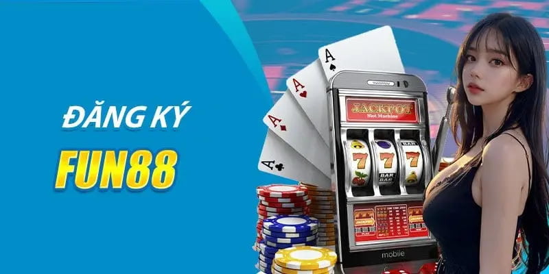 Đăng ký Fun88 dễ dàng thành công nhờ tuân thủ điều kiện