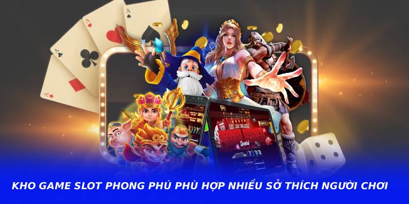 Kho game slot phong phú phù hợp nhiều sở thích người chơi