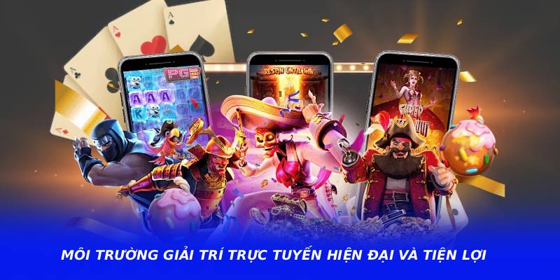 Môi trường giải trí trực tuyến hiện đại và tiện lợi